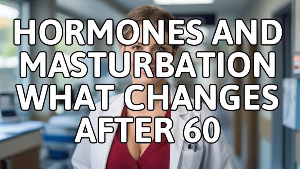 , masturbate,Hormones et masturbations Ce qui change vraiment après 60