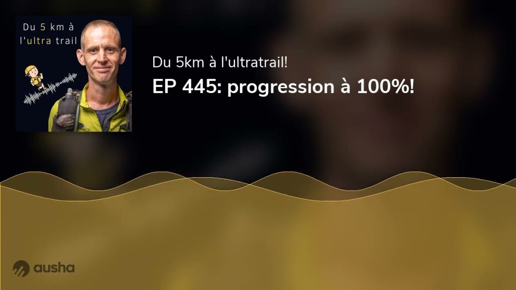 , préparation mentale trail; EP 445: progression à 100%!